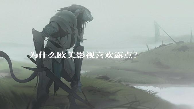 为什么欧美影视喜欢露点？