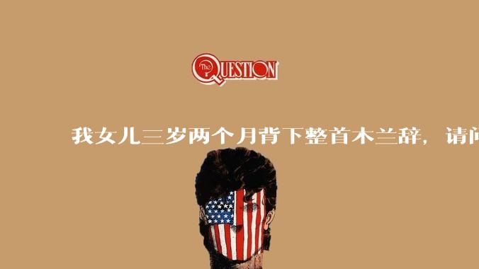 我女儿三岁两个月背下整首木兰辞，请问这说明她特别聪明吗？